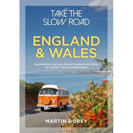 Take the Slow Road: England and Wales : Inspirational Journeys Round England and Wales by Camper Van and