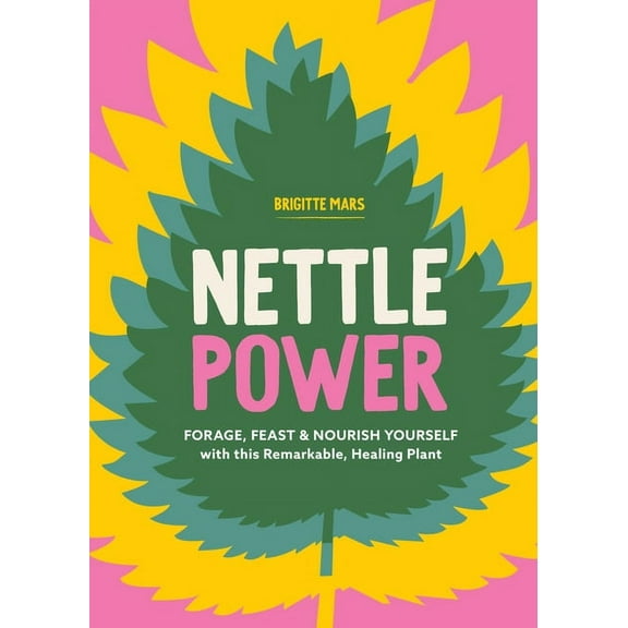 Nettle Power: Forage, Feast & Nourish Yourself with This Remarkable Healing Plant, (Paperback)