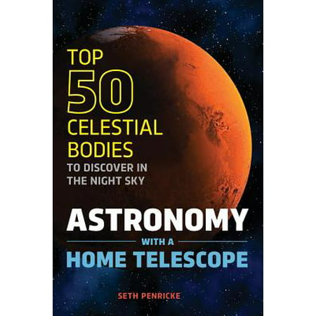 Astronomy with a Home Telescope : The Top 50 Celestial Bodies to Discover in the Night