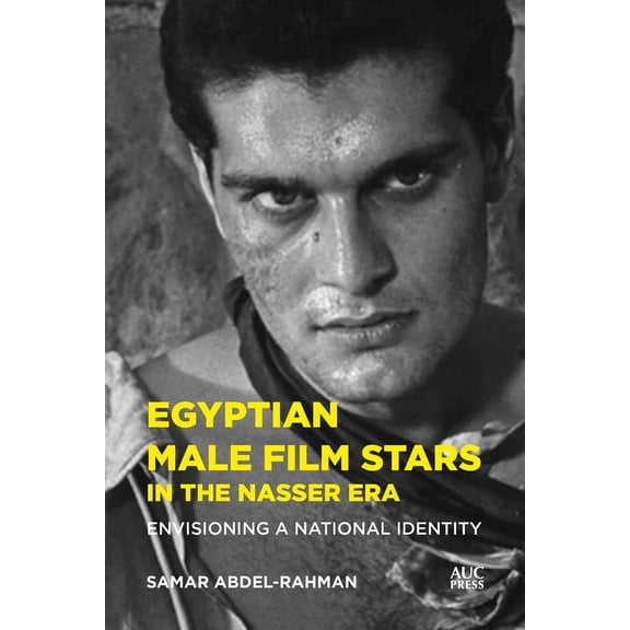 Egyptian Male Film Stars in the Nasser Era: Envisioning a National Identity, (Hardcover)