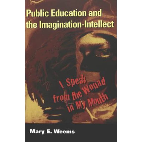 Pre-Owned Public Education and the Imagination-Intellect: I Speak from the Wound in My Mouth (Paperback) 0820458287 9780820458281