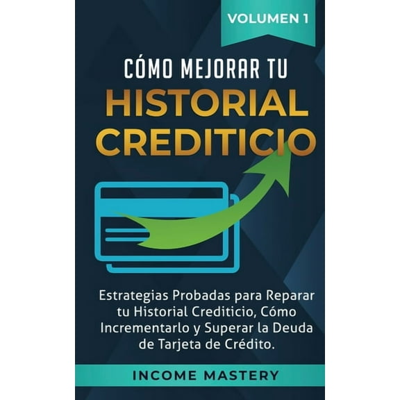 Cómo Mejorar Tu Historial Crediticio: Estrategias Probadas Para Reparar Tu Historial Crediticio, Cómo Incrementarlo y Su, (Paperback)