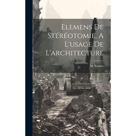 Elemens De Stéréotomie, A L'usage De L'architecture (Hardcover)