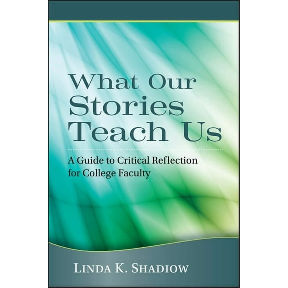 What Our Stories Teach Us: A Guide to Critical Reflection for College Faculty (Hardcover)
