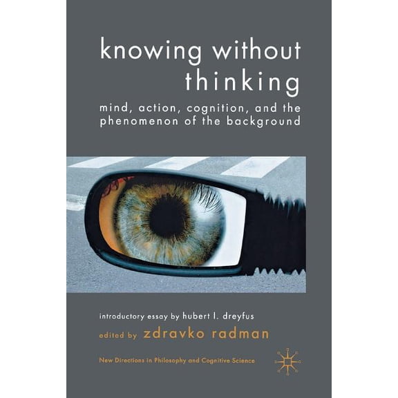 New Directions in Philosophy and Cogniti Knowing Without Thinking: Mind, Action, Cognition and the Phenomenon of the Background, (Paperback)