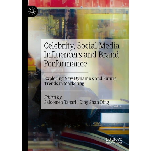 Celebrity, Social Media Influencers and Brand Performance: Exploring New Dynamics and Future Trends in Marketing, (Hardcover)