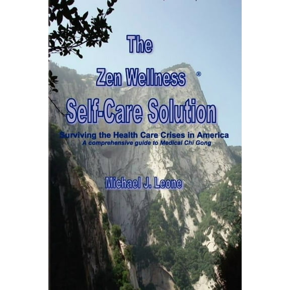 Zen Wellness Self-care Solution : Surviving the Health Care Crisis in America a Comprehensive Guide to Medical Chi Gong