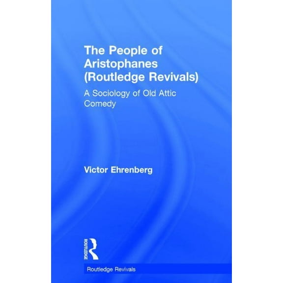 Routledge Revivals The People of Aristophanes (Routledge Revivals): A Sociology of Old Attic Comedy, (Paperback)