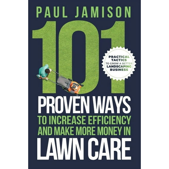 101 Proven Ways to Increase Efficiency and Make More Money in Lawn Care, (Paperback)