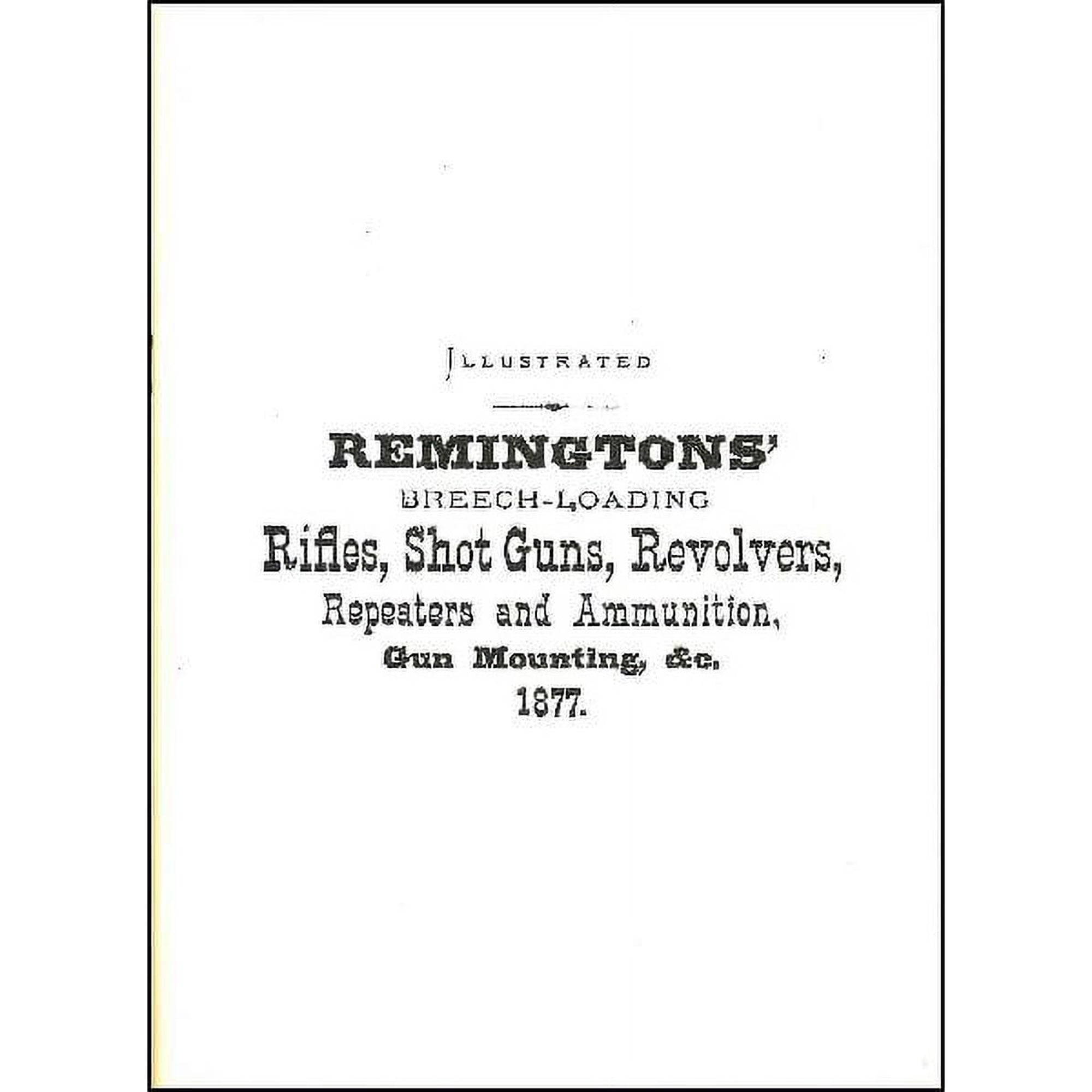 Remington's Breech-Loading Rifles, Shotguns, Revolvers, Repeaters & Ammunition, Gun Mounting Catalog 1877 (Reproduction)