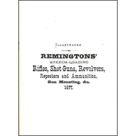 Remington's Breech-Loading Rifles, Shotguns, Revolvers, Repeaters & Ammunition, Gun Mounting Catalog 1877 (Reproduction)