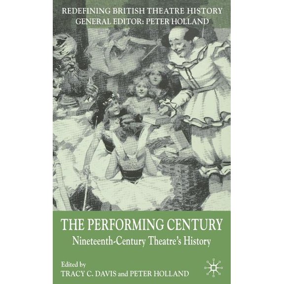 Redefining British Theatre History The Performing Century: Nineteenth-Century Theatre's History, (Hardcover)