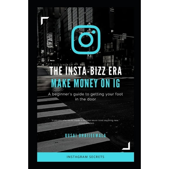 The Insta-Bizz Era: MAKE MONEY ON IG: A beginner's guide to getting your foot in the door., (Paperback)