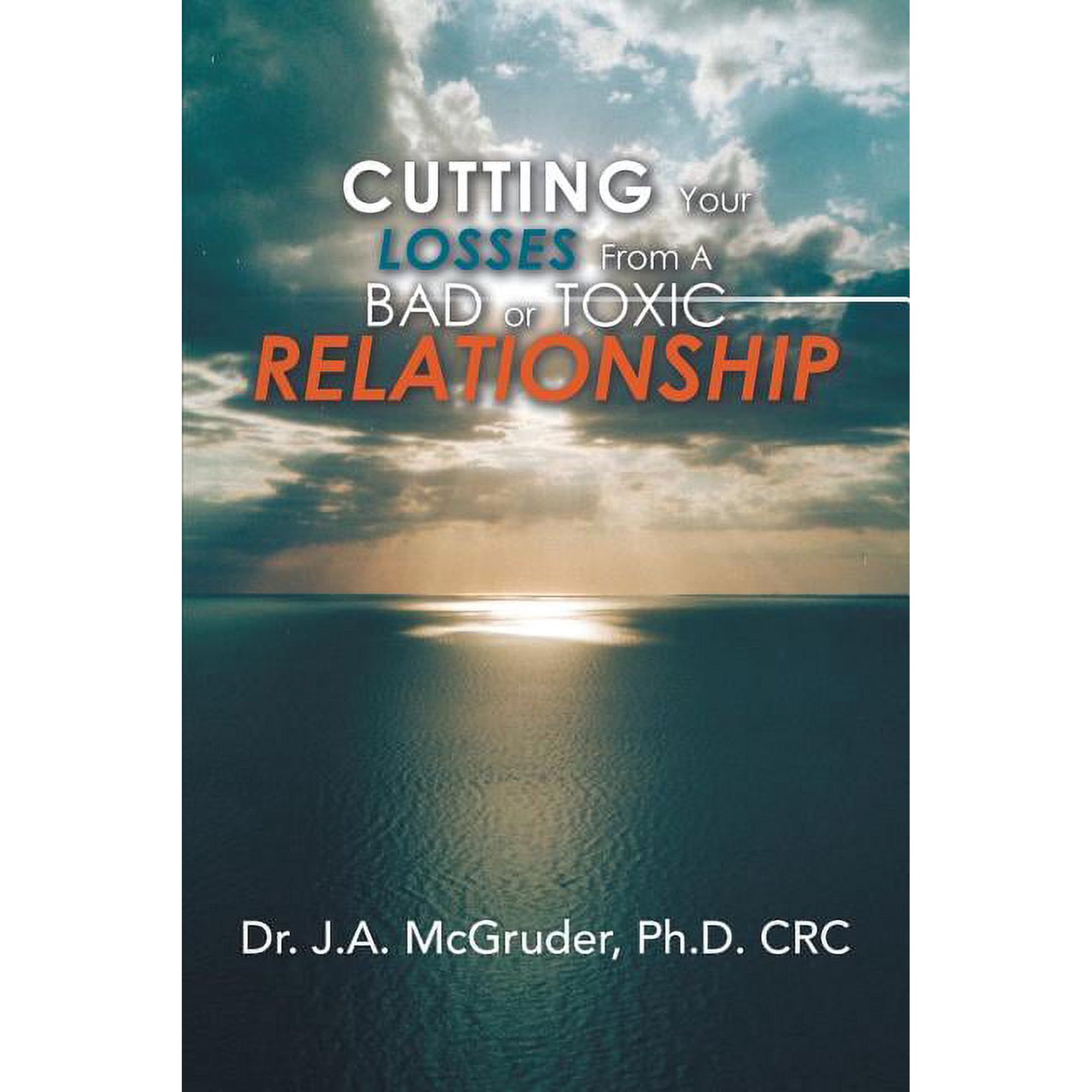 Cutting Your Losses from a Bad or Toxic Relationship (Paperback)