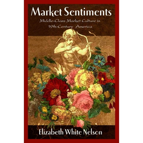 Market Sentiments : Middle-Class Market Culture in Nineteenth-Century America (Paperback)