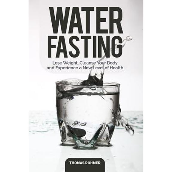Pre-Owned Water Fasting: Lose Weight, Cleanse Your Body, and Experience a New Level of Health (Paperback) 1985140608 9781985140608