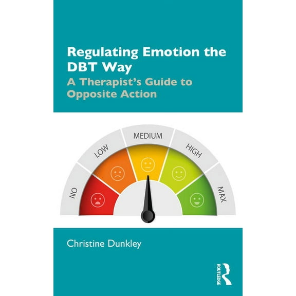 Regulating Emotion the DBT Way: A Therapist's Guide to Opposite Action, (Paperback)