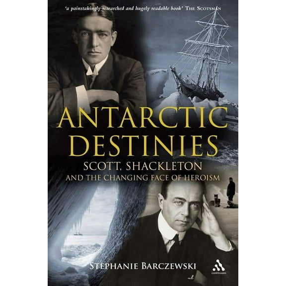 Antarctic Destinies: Scott, Shackleton, and the Changing Face of Heroism, (Paperback)
