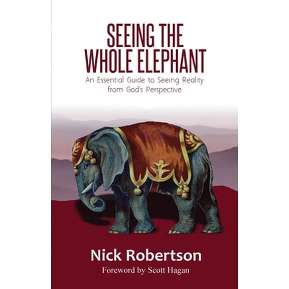 Pre-Owned Seeing the Whole Elephant: An Essential Guide to Viewing Reality from God's Perspective (Paperback) 1737992000 9781737992004
