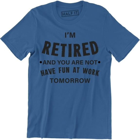 I'm Retired You're Not Funny Have Fun At Work Gift Retirement Dad T-Shirt