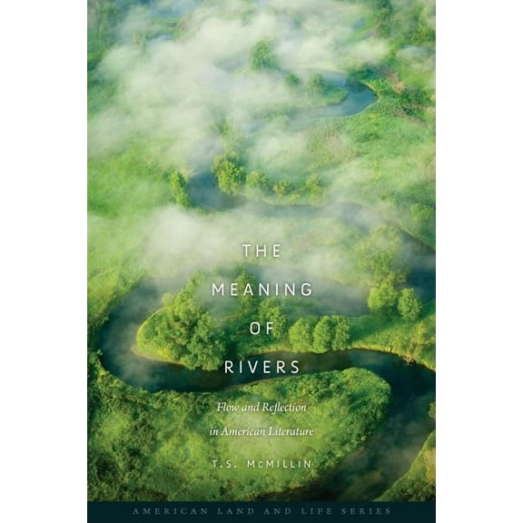 American Land & Life: The Meaning of Rivers : Flow and Reflection in American Literature (Paperback)