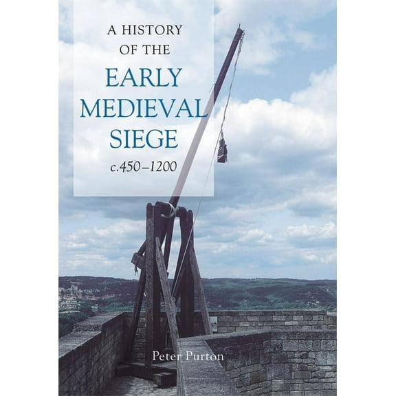 A History of the Early Medieval Siege, C.450-1200, (Hardcover)