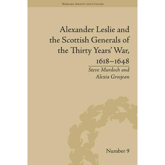 Warfare, Society and Culture Alexander Leslie and the Scottish Generals of the Thirty Years' War, 1618-1648, (Hardcover)