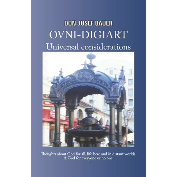 OVNI-DIGIART - Universal considerations : Thoughts about God for all, life here and in distant worlds. A God for everyone or no one. (Paperback)