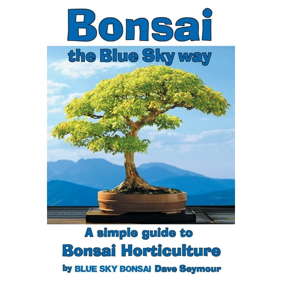Bonsai, the Blue Sky way: A simple guide to Bonsai Horticulture, (Paperback)
