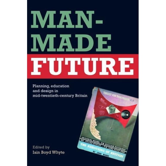 Man-Made Future: Planning, Education and Design in Mid-20th Century Britain, (Paperback)