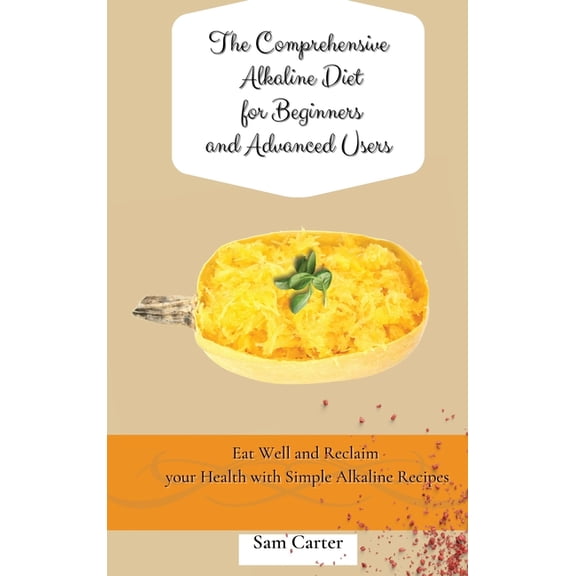 The Comprehensive Alkaline Diet for Beginners and Advanced Users: Quick and Easy Recipes to Rebalance your Metabolism an, (Hardcover)