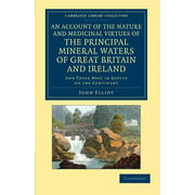 An Account of the Nature and Medicinal Virtues of the Principal Mineral Waters of Great Britain and Ireland: And Those M