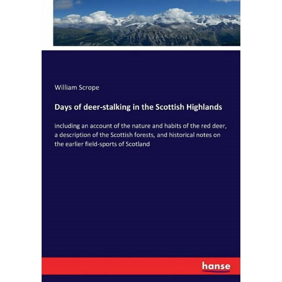 Days of deer-stalking in the Scottish Highlands: including an account of the nature and habits of the red deer, a descri, (Paperback)