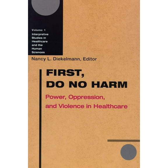 Interpretive Studies in Healthcare and t First, Do No Harm: Power, Oppression, and Violence in Healthcare, Book 1, (Paperback)
