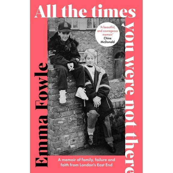 All the Times You Were Not There: A Memoir of Family, Failure and Faith from London's East End, (Paperback)