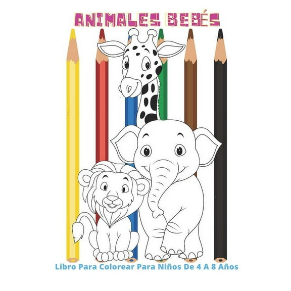 Animales BebÃ©s - Libro Para Colorear Para NiÃ±os De 4 A 8 AÃ±os: Libro De Colorear Para NiÃ±os Y NiÃ±as, (Paperback)