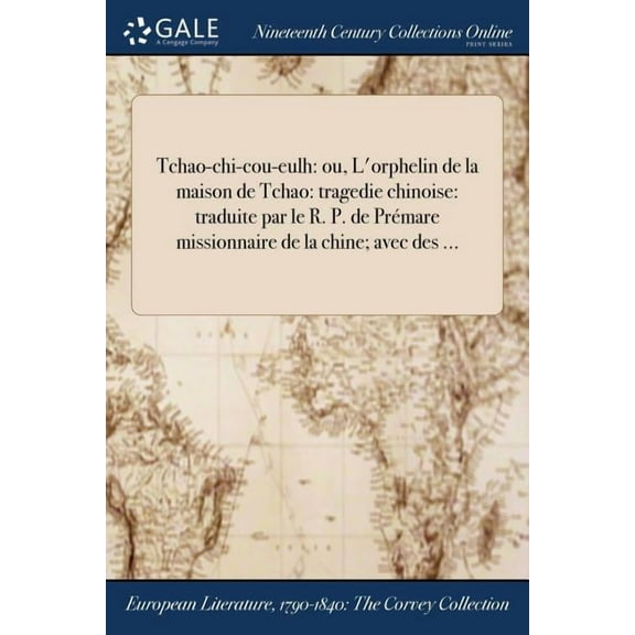 Tchao-chi-cou-eulh: ou, L'orphelin de la maison de Tchao: tragedie chinoise: traduite par le R. P. de Prémare missionnaire de la chine; avec des ... (Paperback)