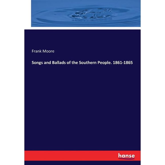 Songs and Ballads of the Southern People. 1861-1865, (Paperback)