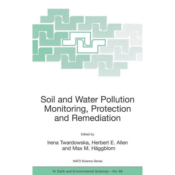 NATO Science Series: IV: Soil and Water Pollution Monitoring, Protection and Remediation, Book 69, (Hardcover)