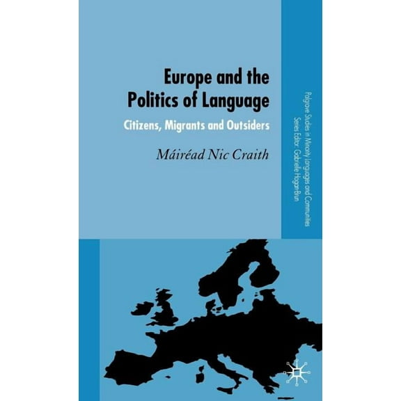 Palgrave Studies in Minority Languages a Europe and the Politics of Language: Citizens, Migrants and Outsiders, (Hardcover)