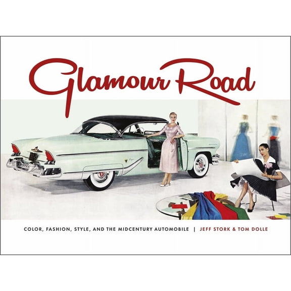 Glamour Road: Color, Fashion, Style, and the Midcentury Automobile, (Hardcover)