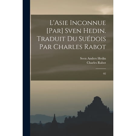 L Asie inconnue [par] Sven Hedin. Traduit du su&eacute;dois par Charles Rabot: 02 (Paperback)