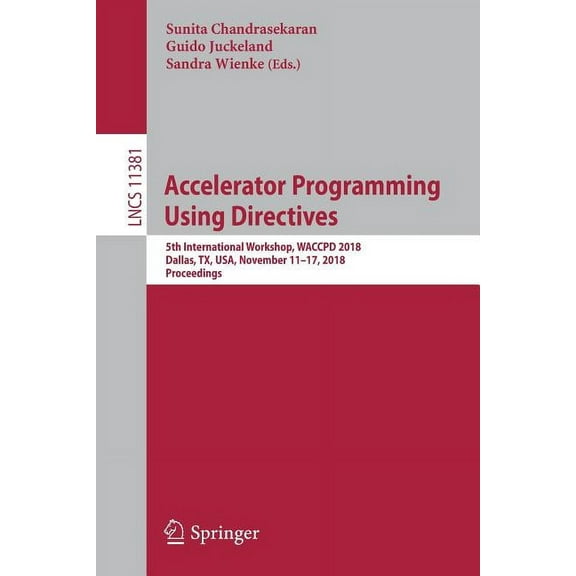 Accelerator Programming Using Directives: 5th International Workshop, Waccpd 2018, Dallas, Tx, Usa, November 11-17, 2018, (Paperback)