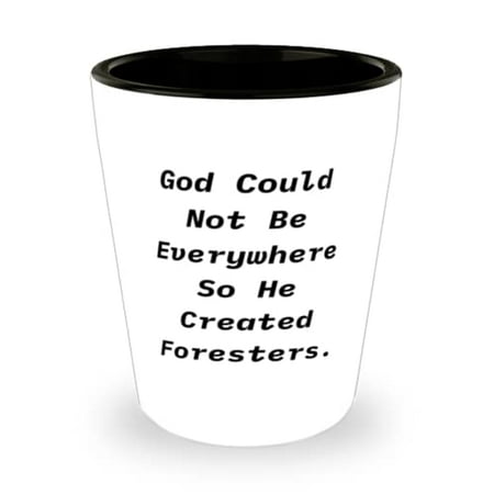 

God Could Not Be Everywhere So He Created Foresters. Shot Glass Forester Present From Friends Cool Ceramic Cup For Friends