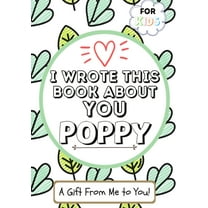 I Wrote This Book About You Poppy: A Child's Fill in The Blank Gift Book For Their Special Poppy (Paperback) by The Life Graduate Publishing Group