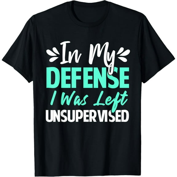 Funny In My Defense I Was Left Unsupervised Excuse T-Shirt T-Shirt