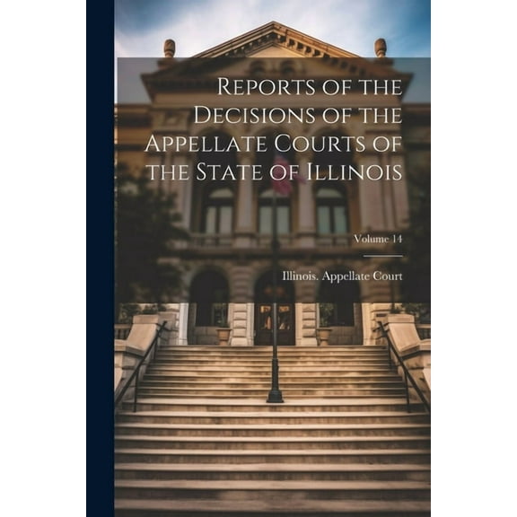 Reports of the Decisions of the Appellate Courts of the State of Illinois; Volume 14 (Paperback)