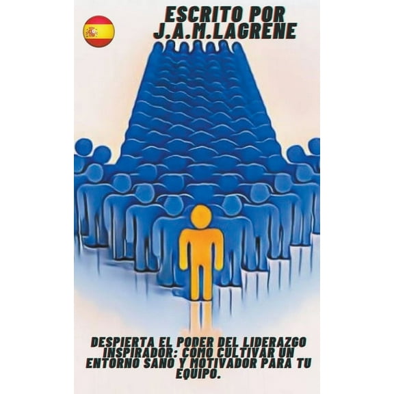 Despierta el Poder del Liderazgo Inspirador: Cómo Cultivar un Entorno Sano y Motivador para tu Equipo. (Paperback)