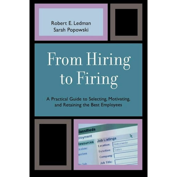 From Hiring to Firing: A Practical Guide to Selecting, Motivating, and Retaining the Best Employees, (Paperback)