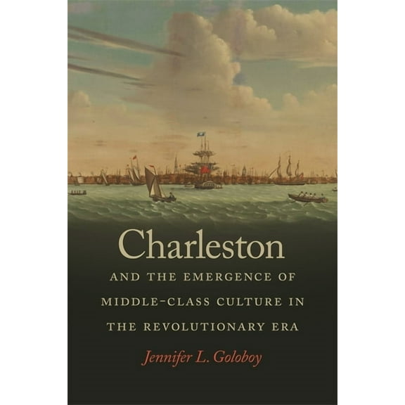 Early American Places Charleston and the Emergence of Middle-Class Culture in the Revolutionary Era, Book 7, (Paperback)